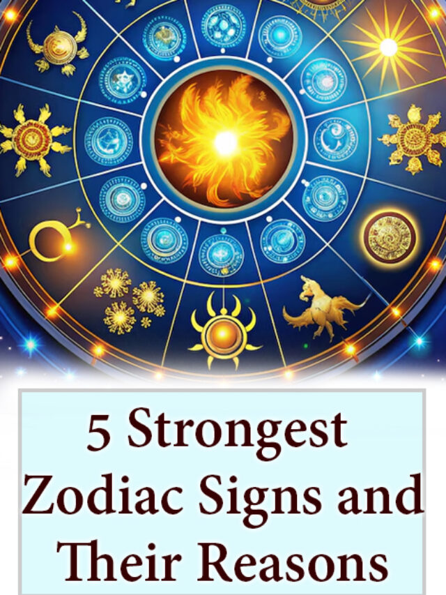 5 Strongest Zodiac Signs and Their Reasons